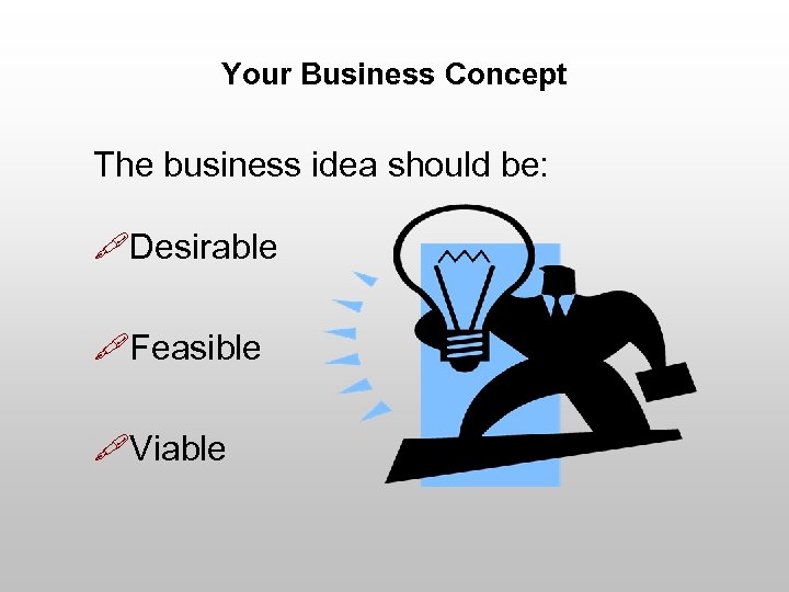 Your Business Concept The business idea should be: "Desirable "Feasible "Viable 