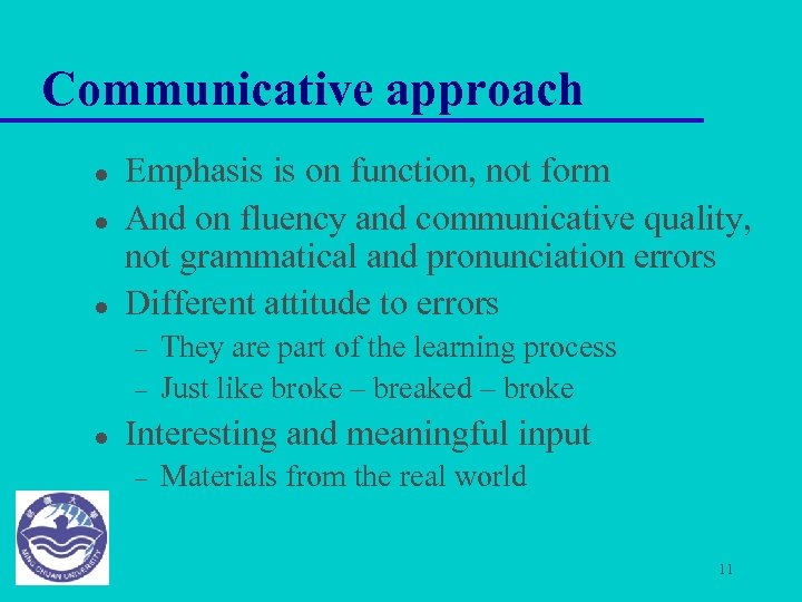 Communicative approach l l l Emphasis is on function, not form And on fluency