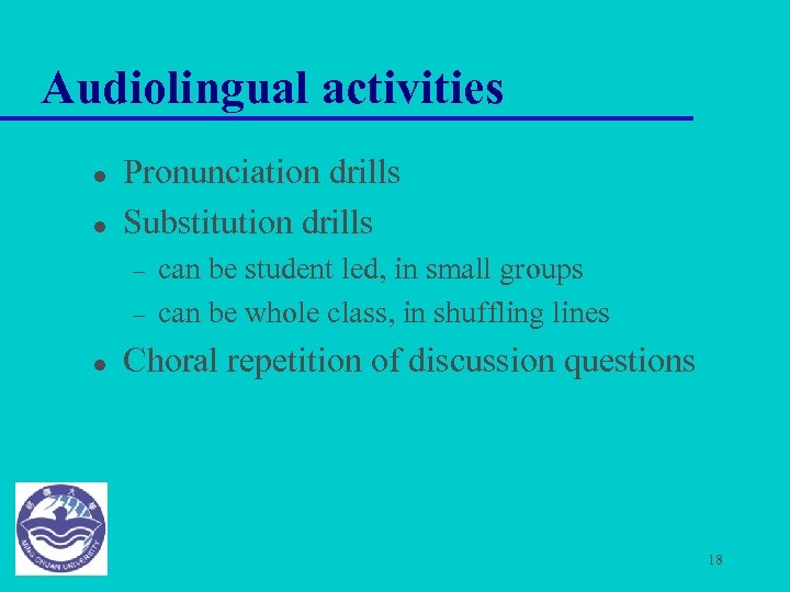 Audiolingual activities l l Pronunciation drills Substitution drills – – l can be student