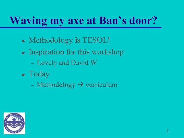 Waving my axe at Ban’s door? l l Methodology is TESOL! Inspiration for this