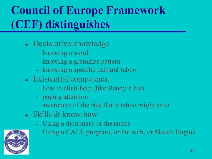 Council of Europe Framework (CEF) distinguishes l Declarative knowledge – – – l Existential