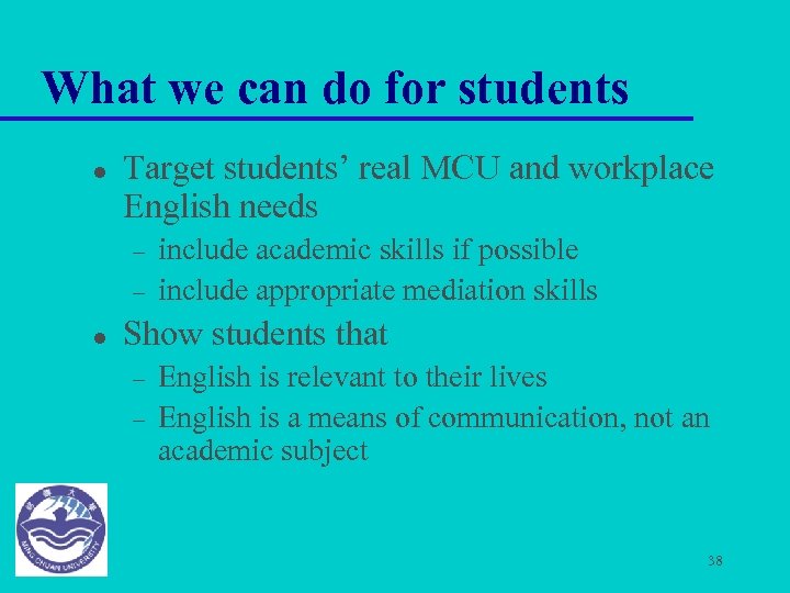 What we can do for students l Target students’ real MCU and workplace English