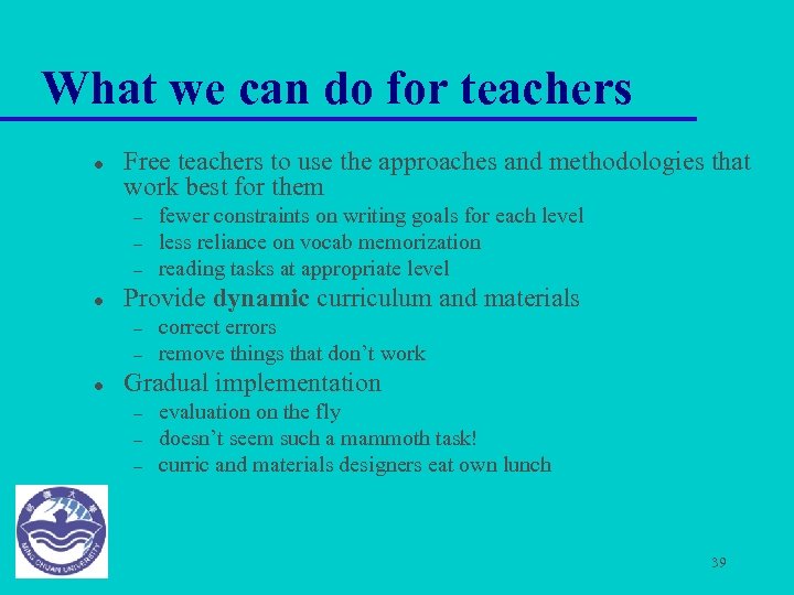 What we can do for teachers l Free teachers to use the approaches and
