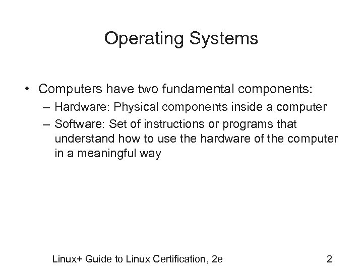 Operating Systems • Computers have two fundamental components: – Hardware: Physical components inside a