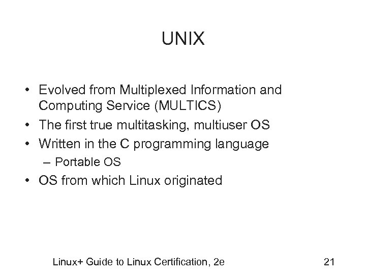 UNIX • Evolved from Multiplexed Information and Computing Service (MULTICS) • The first true