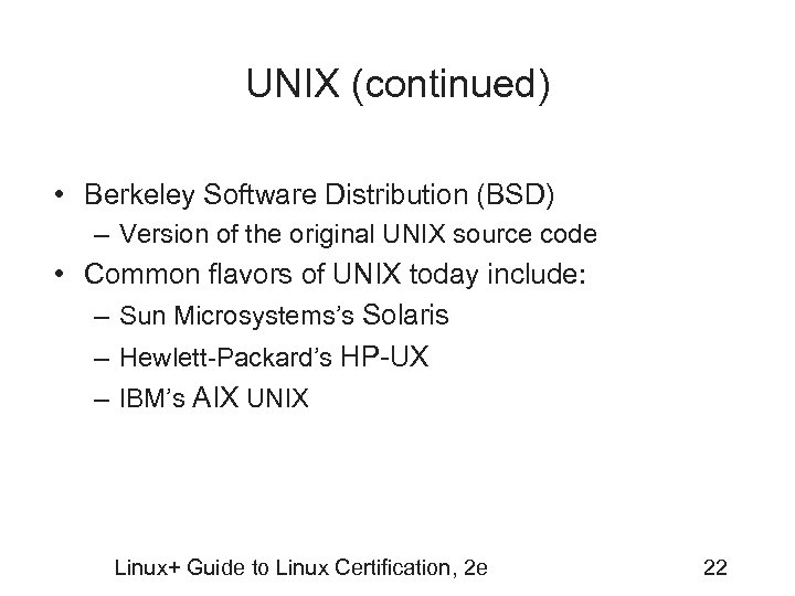 UNIX (continued) • Berkeley Software Distribution (BSD) – Version of the original UNIX source