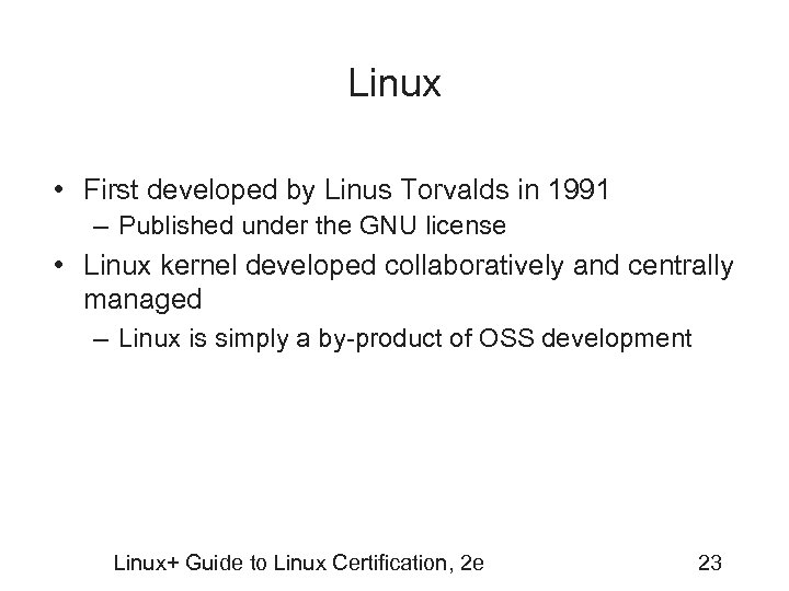 Linux • First developed by Linus Torvalds in 1991 – Published under the GNU