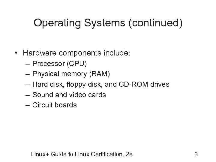 Operating Systems (continued) • Hardware components include: – – – Processor (CPU) Physical memory