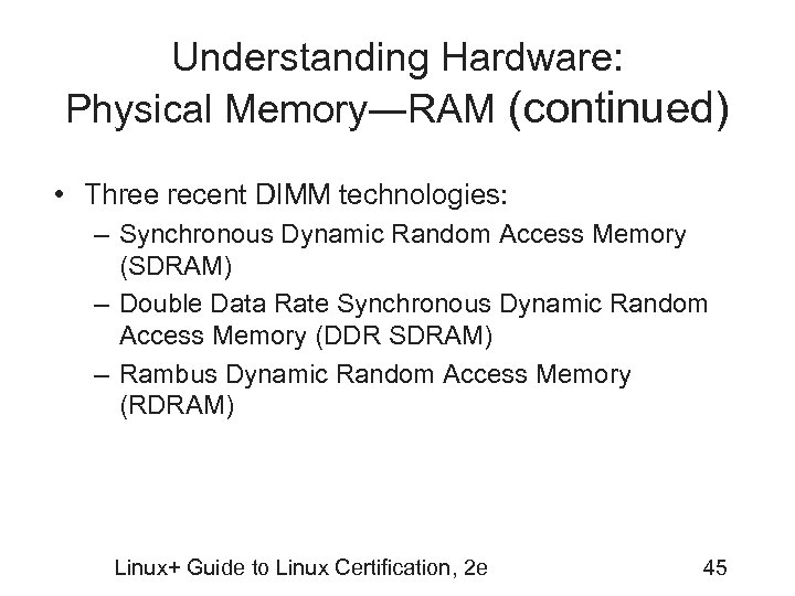 Understanding Hardware: Physical Memory―RAM (continued) • Three recent DIMM technologies: – Synchronous Dynamic Random