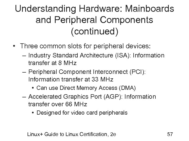 Understanding Hardware: Mainboards and Peripheral Components (continued) • Three common slots for peripheral devices: