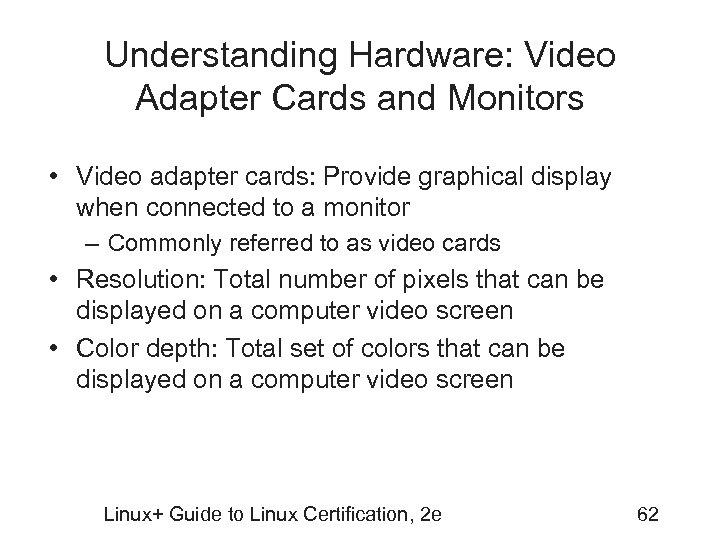 Understanding Hardware: Video Adapter Cards and Monitors • Video adapter cards: Provide graphical display