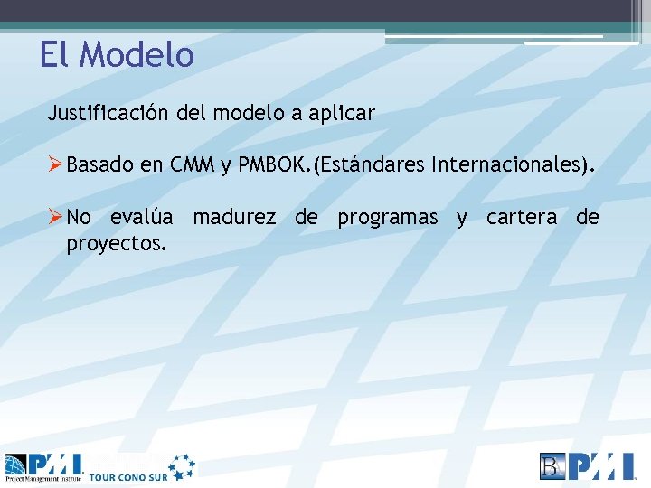 El Modelo Justificación del modelo a aplicar Ø Basado en CMM y PMBOK. (Estándares