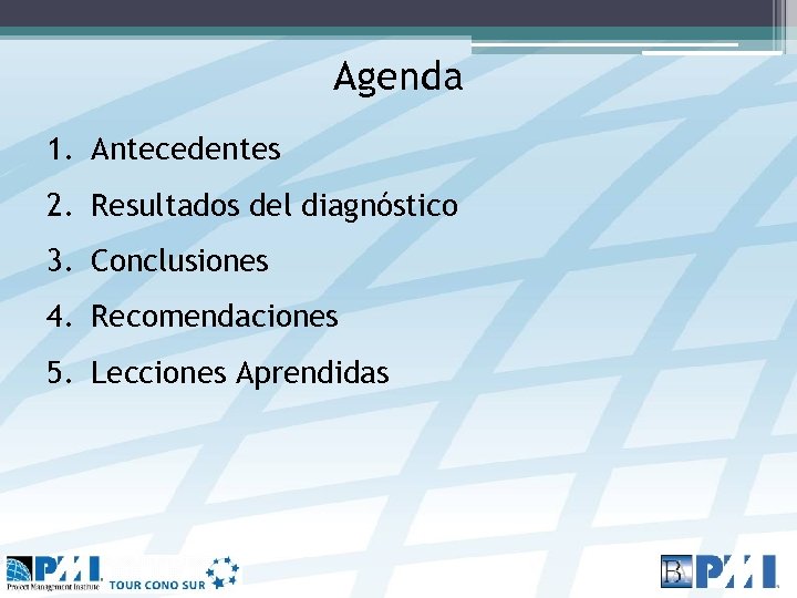 Agenda 1. Antecedentes 2. Resultados del diagnóstico 3. Conclusiones 4. Recomendaciones 5. Lecciones Aprendidas