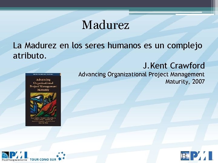 Madurez La Madurez en los seres humanos es un complejo atributo. J. Kent Crawford