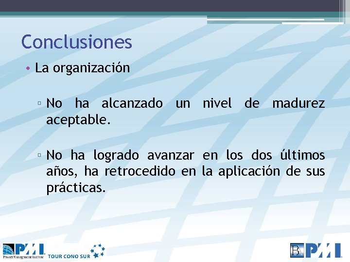 Conclusiones • La organización ▫ No ha alcanzado un nivel de madurez aceptable. ▫