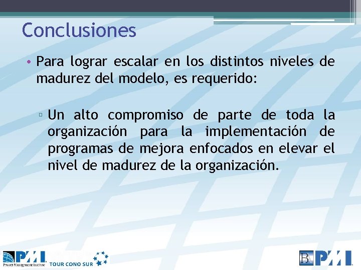 Conclusiones • Para lograr escalar en los distintos niveles de madurez del modelo, es