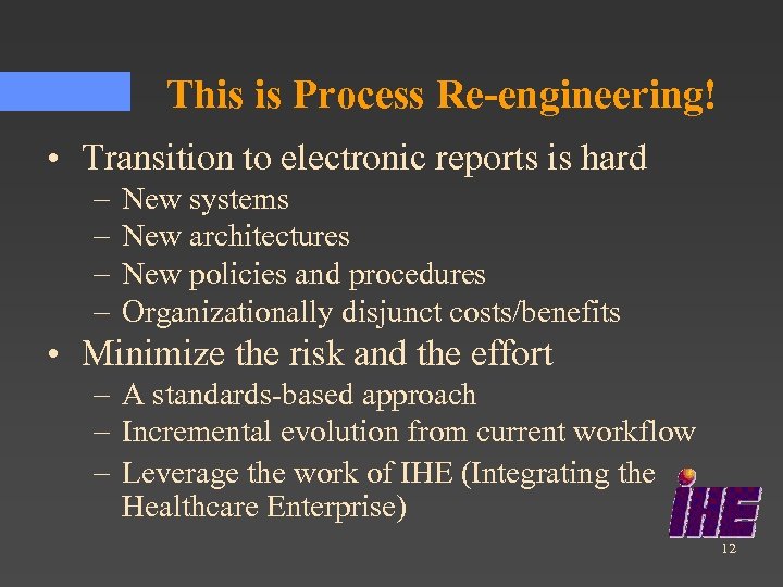 This is Process Re-engineering! • Transition to electronic reports is hard – – New