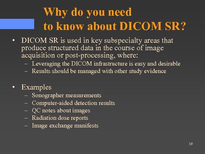 Why do you need to know about DICOM SR? • DICOM SR is used