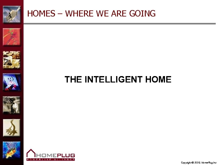 HOMES – WHERE WE ARE GOING THE INTELLIGENT HOME Copyright © 2005, Home. Plug
