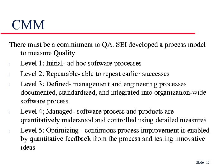 CMM There must be a commitment to QA. SEI developed a process model to