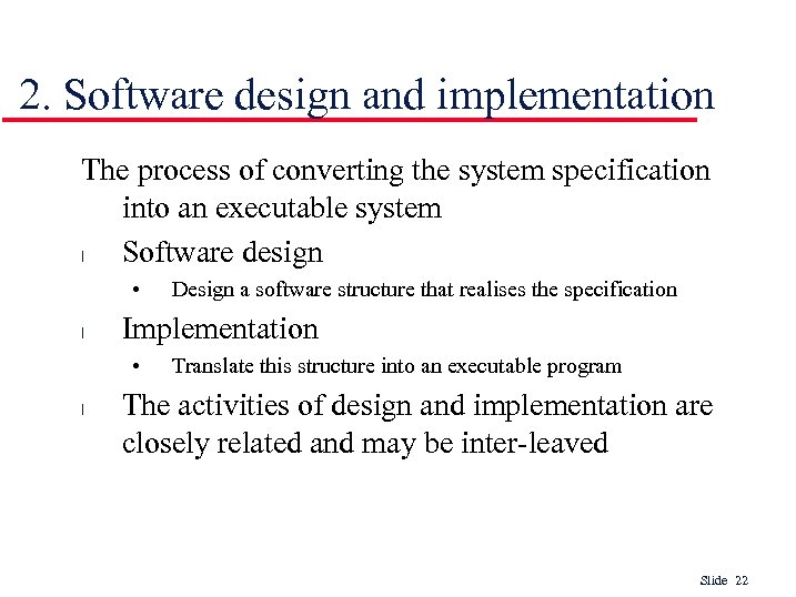 2. Software design and implementation The process of converting the system specification into an