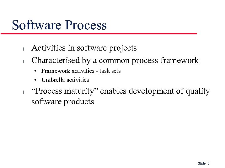 Software Process l l Activities in software projects Characterised by a common process framework