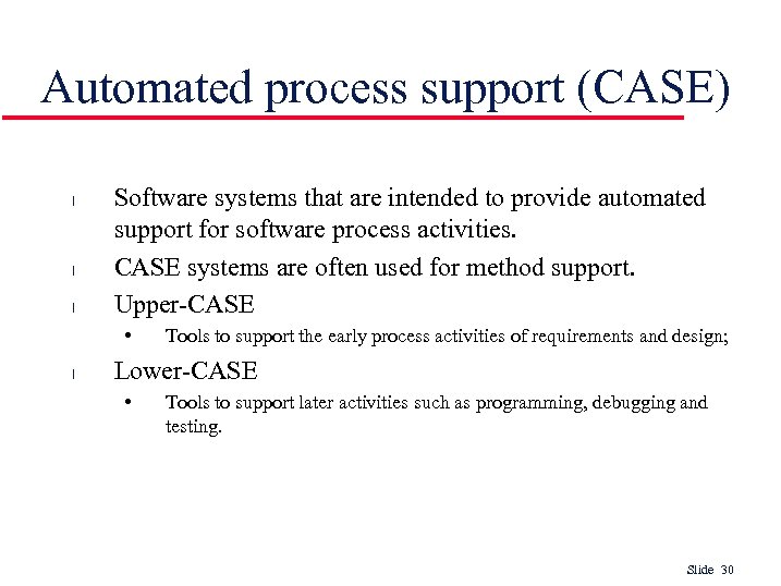 Automated process support (CASE) l l l Software systems that are intended to provide