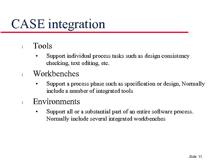 CASE integration l Tools • l Workbenches • l Support individual process tasks such