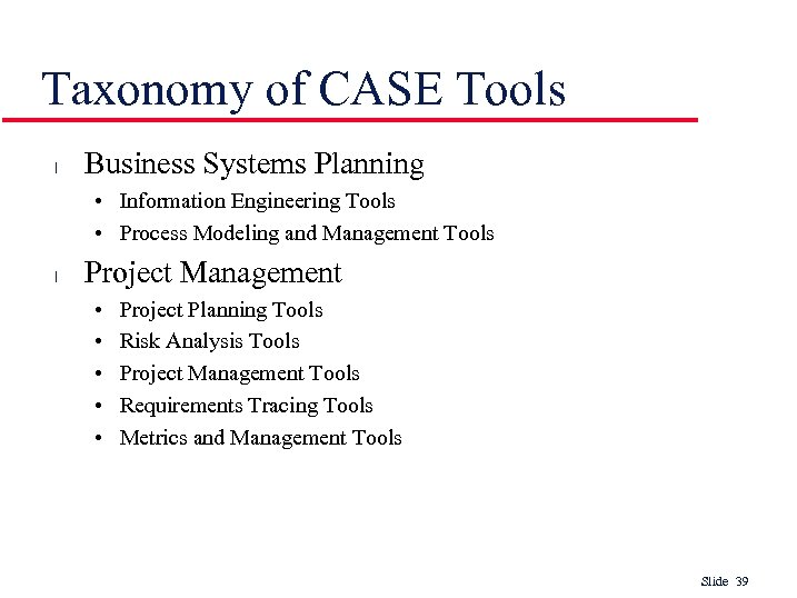 Taxonomy of CASE Tools l Business Systems Planning • Information Engineering Tools • Process