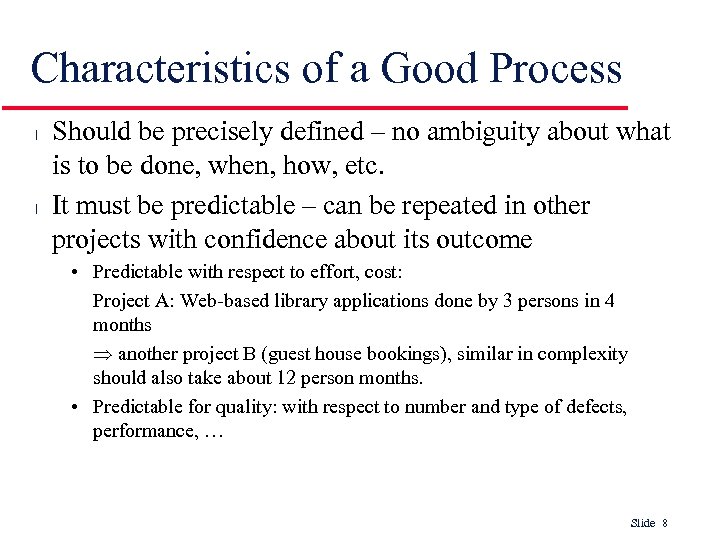 Characteristics of a Good Process l l Should be precisely defined – no ambiguity