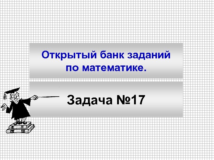 Открытый банк заданий по математике. Задача № 17 