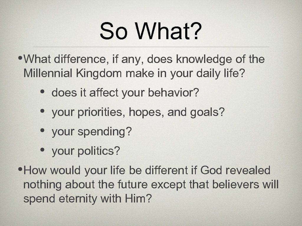 So What? • What difference, if any, does knowledge of the Millennial Kingdom make
