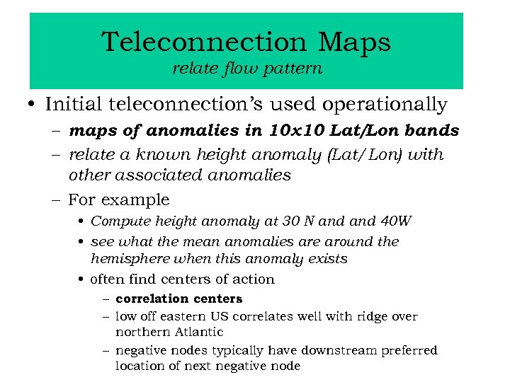 Teleconnection Maps relate flow pattern • Initial teleconnection’s used operationally – maps of anomalies