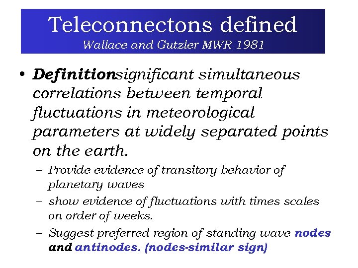 Teleconnectons defined Wallace and Gutzler MWR 1981 • Definitionsignificant simultaneous : correlations between temporal