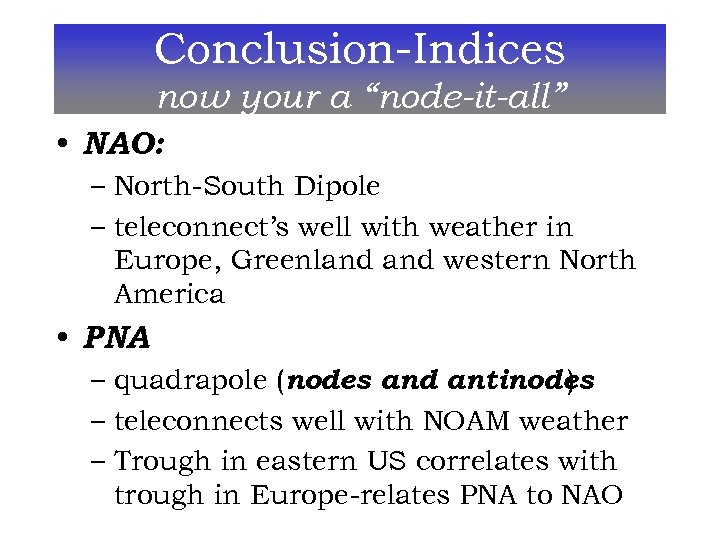 Conclusion-Indices now your a “node-it-all” • NAO: – North-South Dipole – teleconnect’s well with