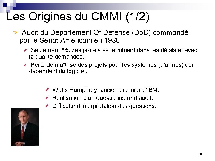 Les Origines du CMMI (1/2) Audit du Departement Of Defense (Do. D) commandé par