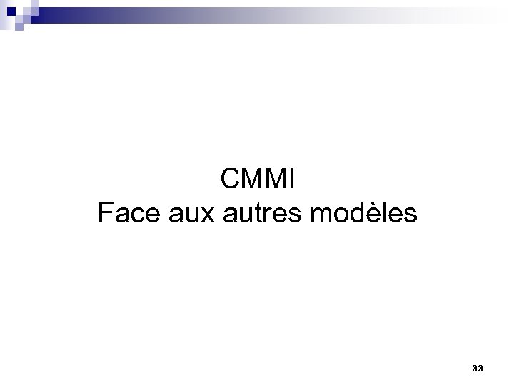 CMMI Face aux autres modèles 33 