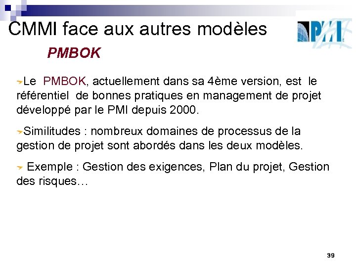 CMMI face aux autres modèles PMBOK Le PMBOK, actuellement dans sa 4ème version, est