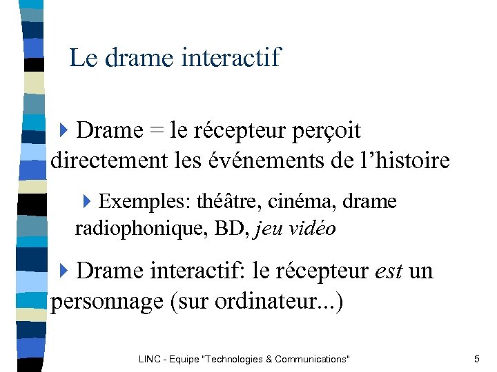 Le drame interactif 4 Drame = le récepteur perçoit directement les événements de l’histoire