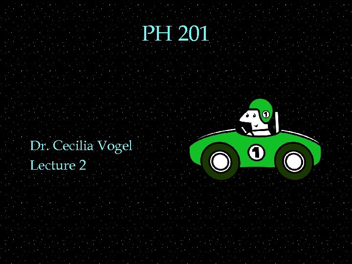 PH 201 Dr. Cecilia Vogel Lecture 2 