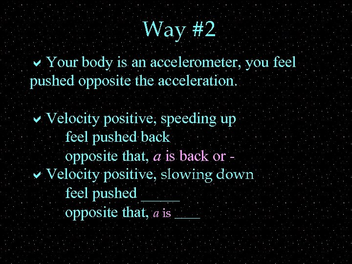 Way #2 a. Your body is an accelerometer, you feel pushed opposite the acceleration.