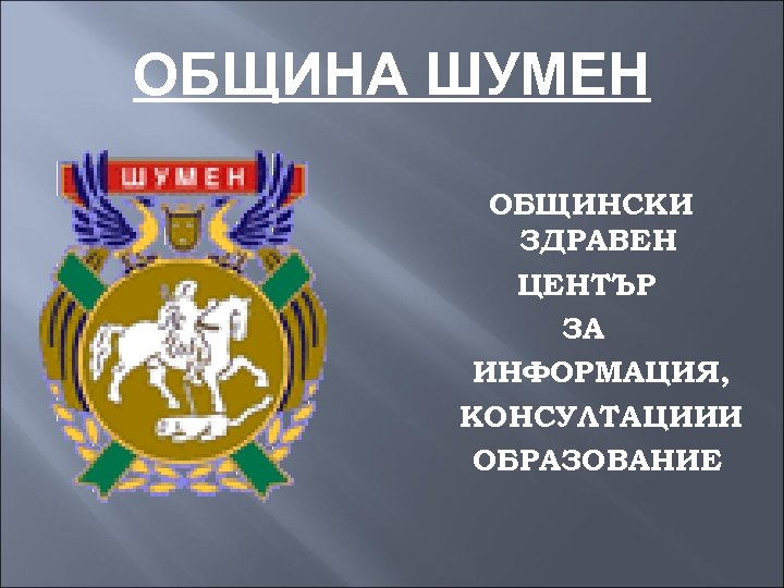 ОБЩИНА ШУМЕН ОБЩИНСКИ ЗДРАВЕН ЦЕНТЪР ЗА ИНФОРМАЦИЯ, КОНСУЛТАЦИИИ ОБРАЗОВАНИЕ 
