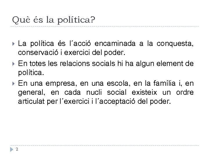 Què és la política? La política és l´acció encaminada a la conquesta, conservació i