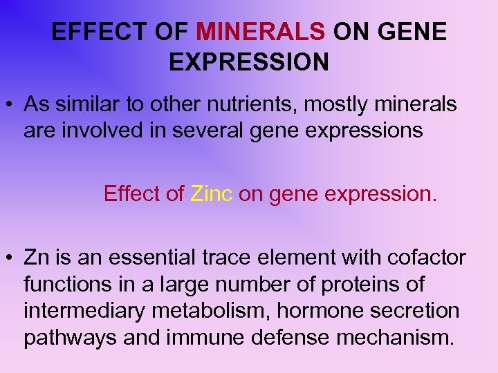 EFFECT OF MINERALS ON GENE EXPRESSION • As similar to other nutrients, mostly minerals