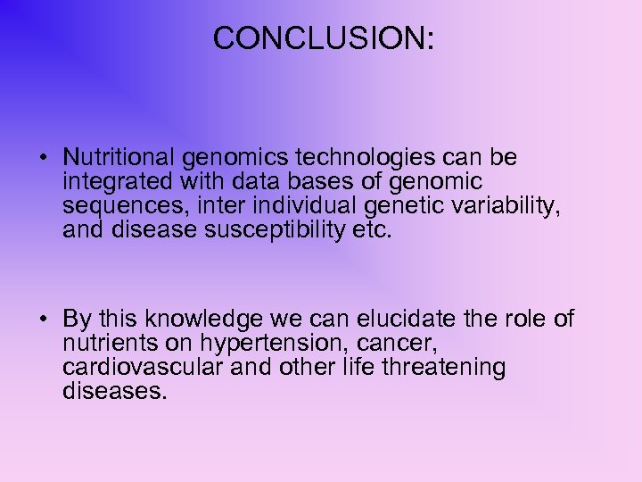 CONCLUSION: • Nutritional genomics technologies can be integrated with data bases of genomic sequences,