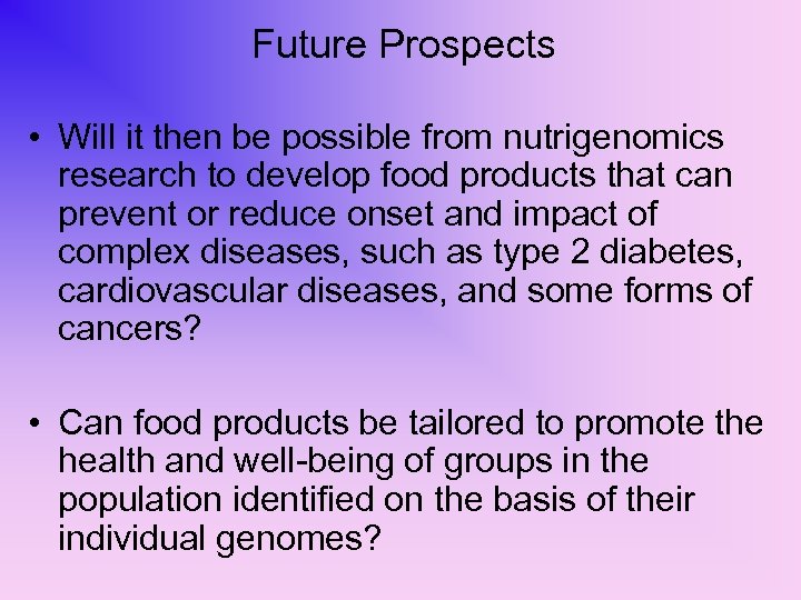 Future Prospects • Will it then be possible from nutrigenomics research to develop food