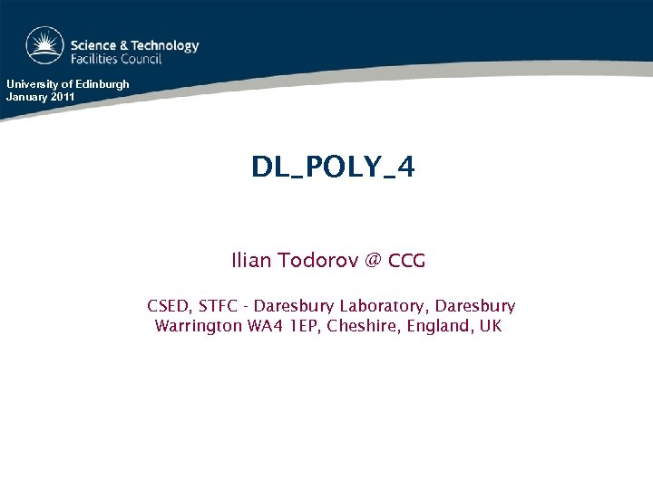 University of Edinburgh January 2011 DL_POLY_4 Ilian Todorov @ CCG CSED, STFC - Daresbury