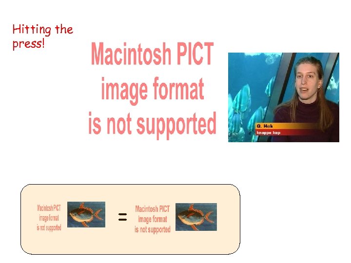 Hitting the press! = 