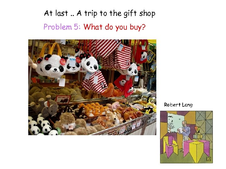 At last. . A trip to the gift shop Problem 5: What do you