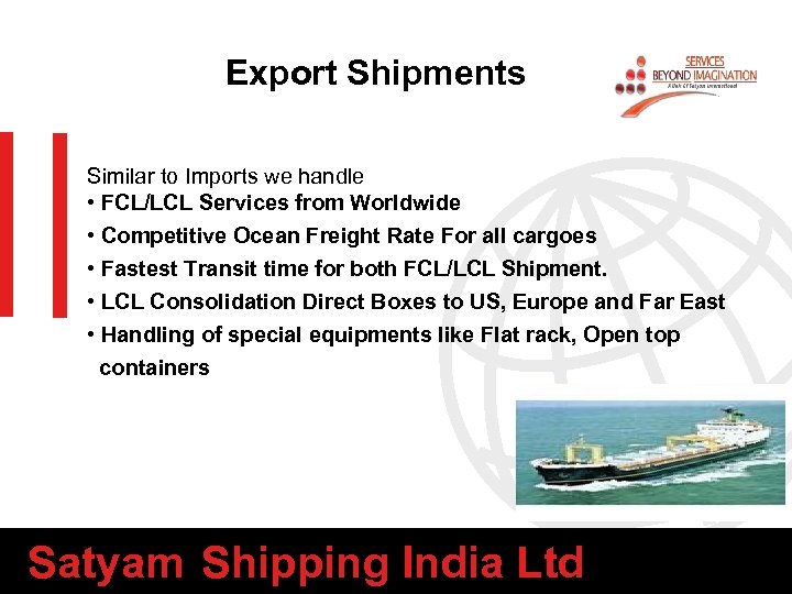 Export Shipments Similar to Imports we handle • FCL/LCL Services from Worldwide • Competitive